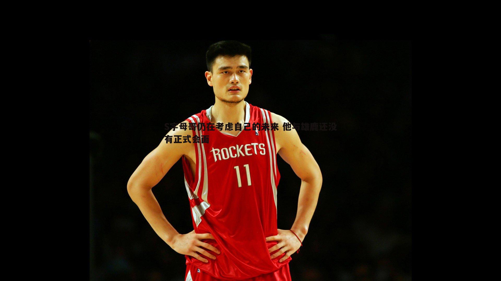 S字母哥仍在考虑自己的未来 他与雄鹿还没有正式会面