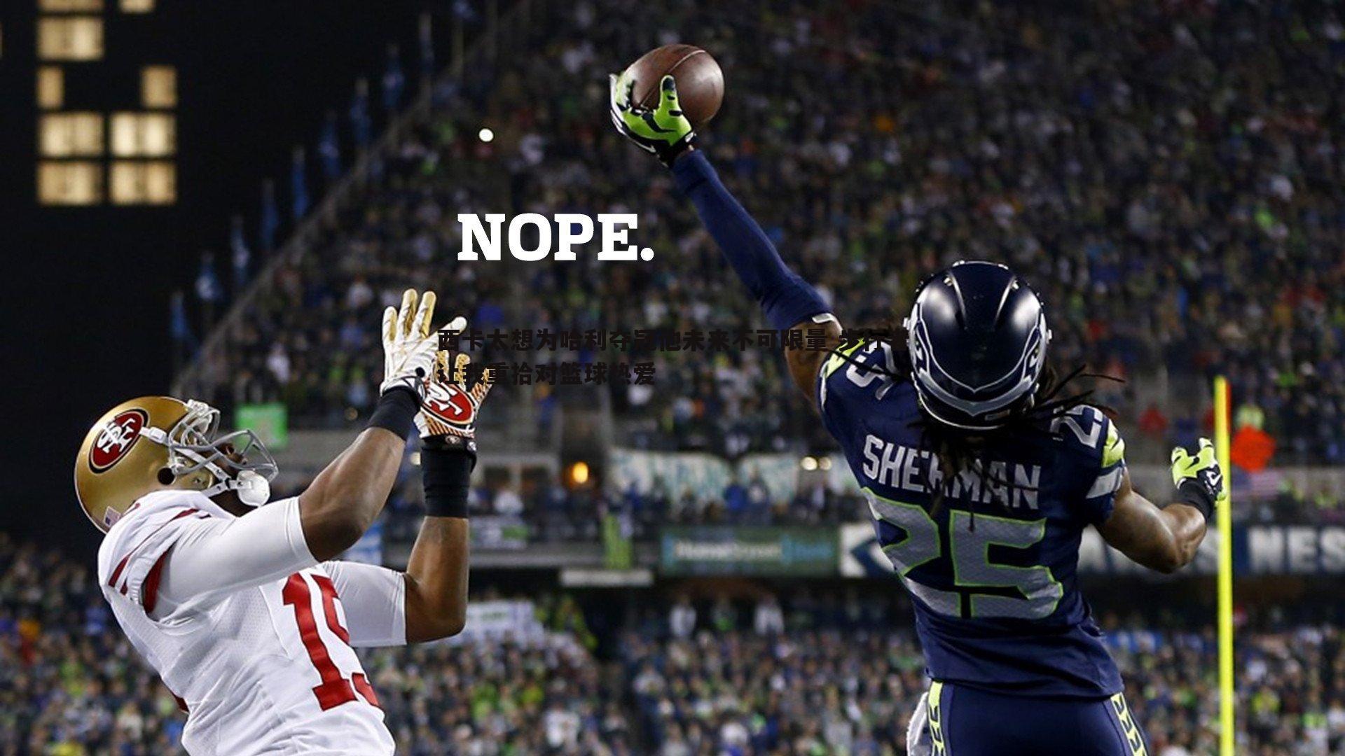 西卡太想为哈利夺冠他未来不可限量 步行者让我重拾对篮球热爱