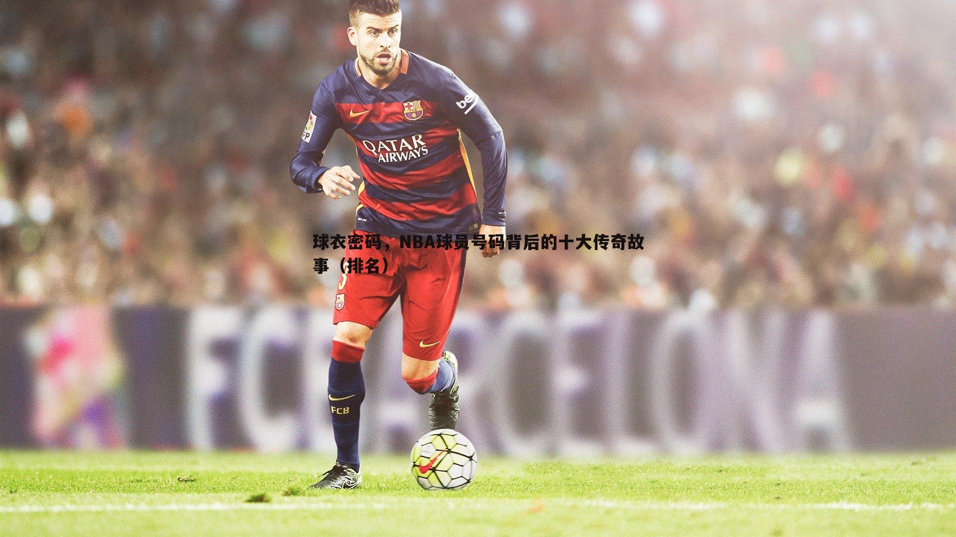 C7娱乐-球衣密码，NBA球员号码背后的十大传奇故事（排名）