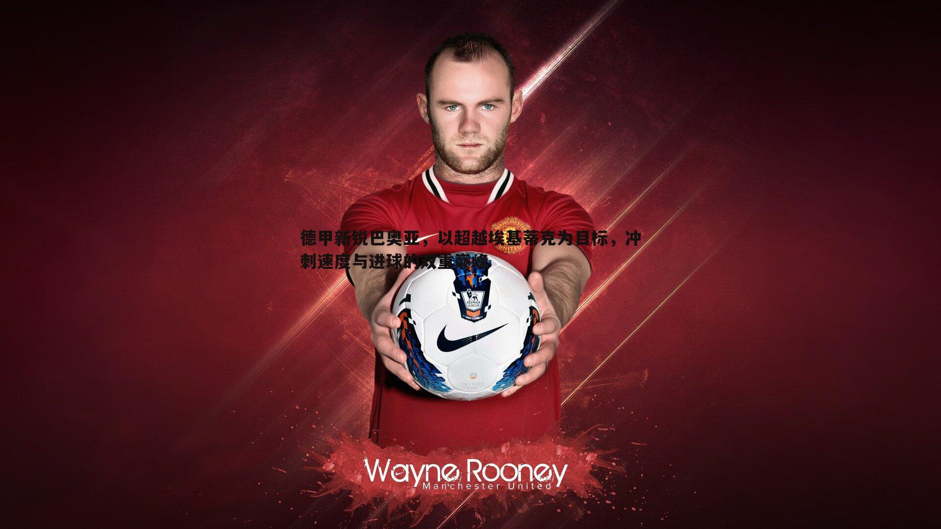 德甲新锐巴奥亚，以超越埃基蒂克为目标，冲刺速度与进球的双重巅峰